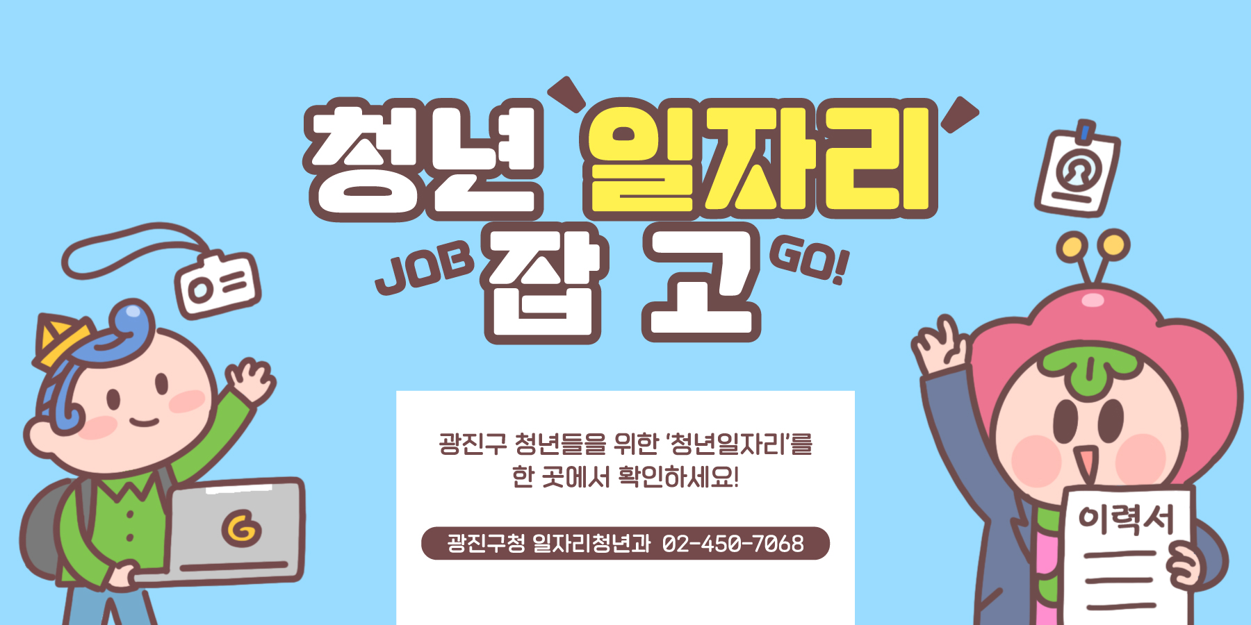 청년 일자리 잡 고 광진구 청년들을 위한 청년일자리를 한 곳에서 확인하세요! 광진구청 일자리청년과 02-450-7068